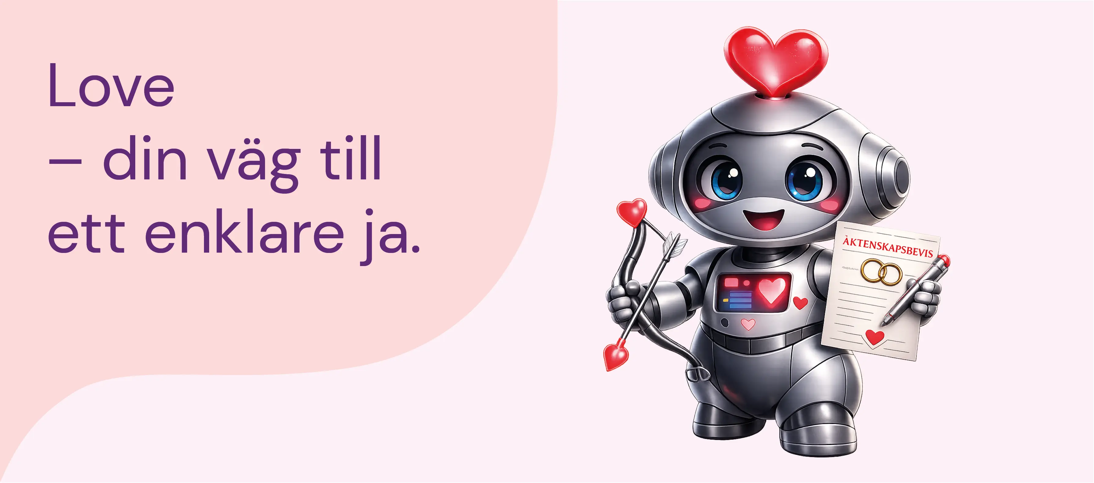 Till vänster i bilden står "Love - din din väg till ett enklare ja." och till höger står en tecknad robot med stora ögon och ler. Roboten har ett rött hjärta på huvudet. I ena handen håller den en Amorpil och den andra ett vigselbevis.